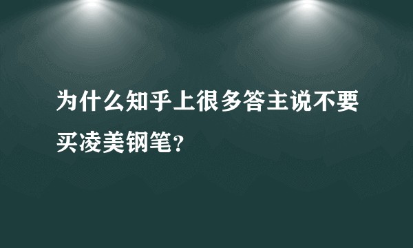 为什么知乎上很多答主说不要买凌美钢笔？