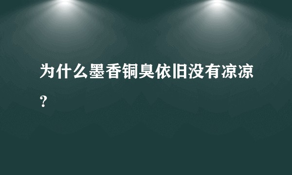 为什么墨香铜臭依旧没有凉凉？