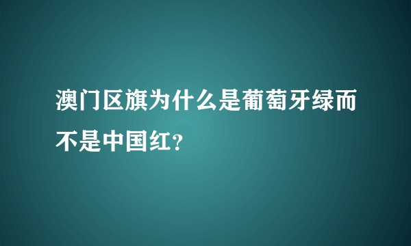澳门区旗为什么是葡萄牙绿而不是中国红？