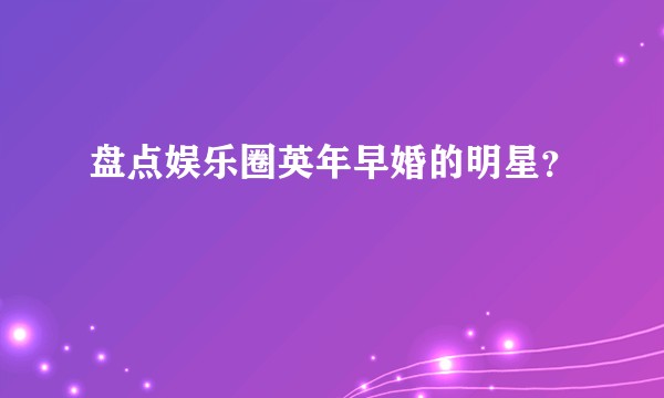 盘点娱乐圈英年早婚的明星？