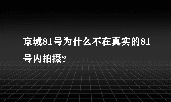 京城81号为什么不在真实的81号内拍摄？