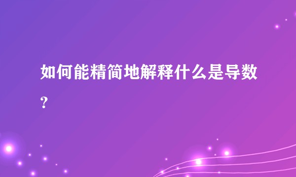 如何能精简地解释什么是导数?