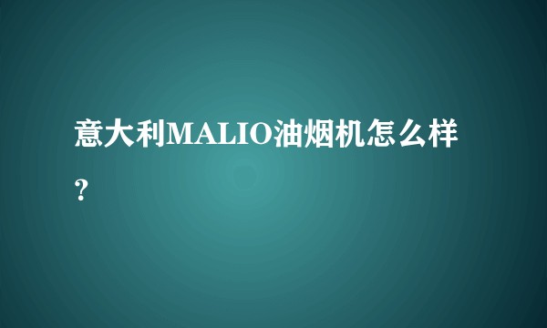 意大利MALIO油烟机怎么样？