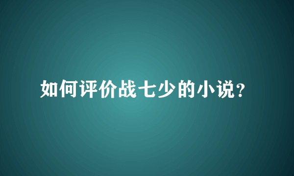 如何评价战七少的小说？
