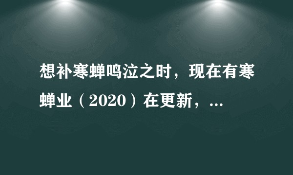 想补寒蝉鸣泣之时,现在有寒蝉业(2020)在更新,想问下每部的观看顺序是怎样的?