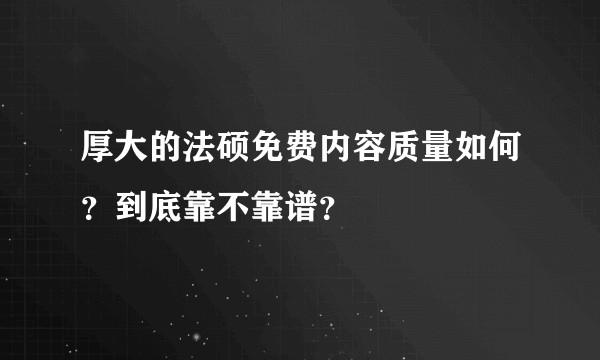 厚大的法硕免费内容质量如何？到底靠不靠谱？