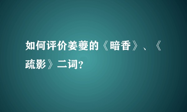 如何评价姜夔的《暗香》、《疏影》二词?