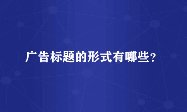 广告标题的形式有哪些？