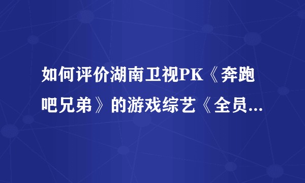 如何评价湖南卫视PK《奔跑吧兄弟》的游戏综艺《全员加速中》？