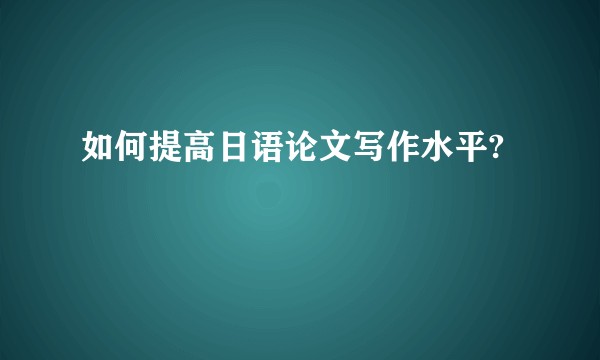 如何提高日语论文写作水平?