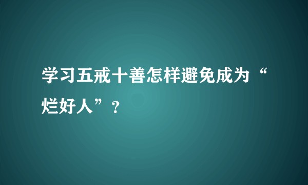 学习五戒十善怎样避免成为“烂好人”？