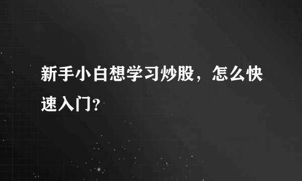 新手小白想学习炒股，怎么快速入门？