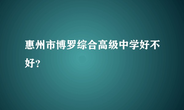 惠州市博罗综合高级中学好不好？