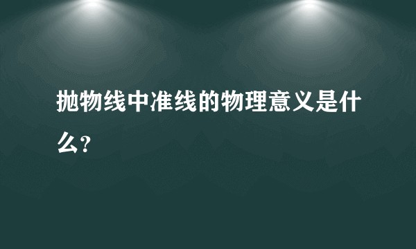 抛物线中准线的物理意义是什么？
