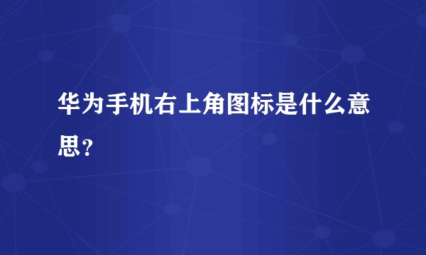 华为手机右上角图标是什么意思？