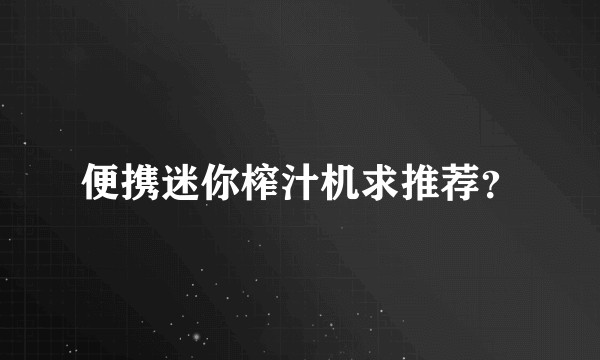 便携迷你榨汁机求推荐？