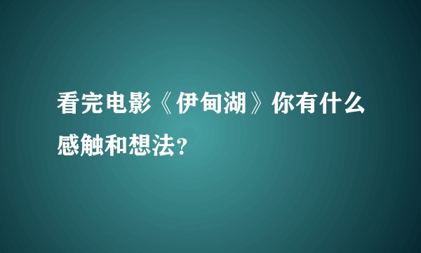 看完电影《伊甸湖》你有什么感触和想法？