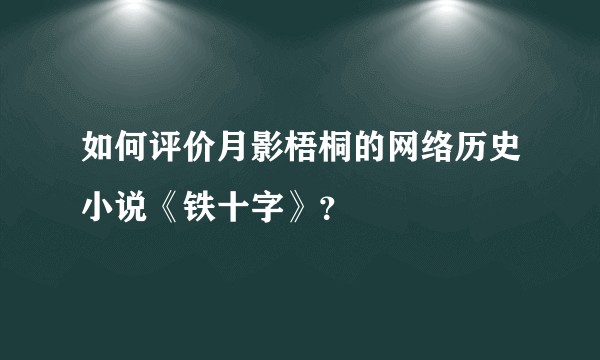 如何评价月影梧桐的网络历史小说《铁十字》？