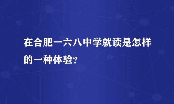 在合肥一六八中学就读是怎样的一种体验？