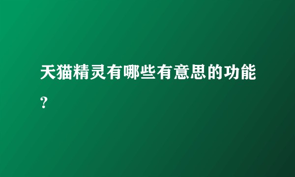 天猫精灵有哪些有意思的功能？