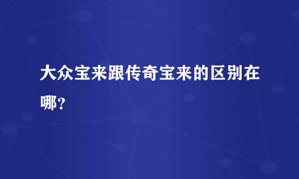 大众宝来跟传奇宝来的区别在哪?