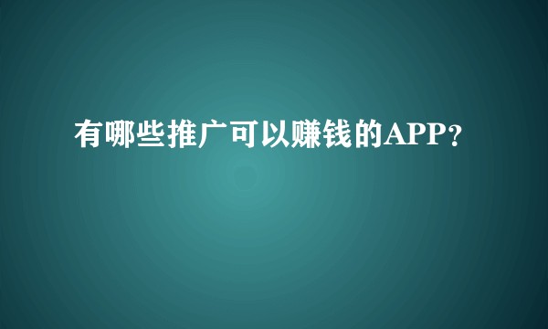 有哪些推广可以赚钱的APP？