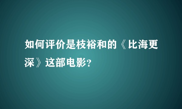 如何评价是枝裕和的《比海更深》这部电影？