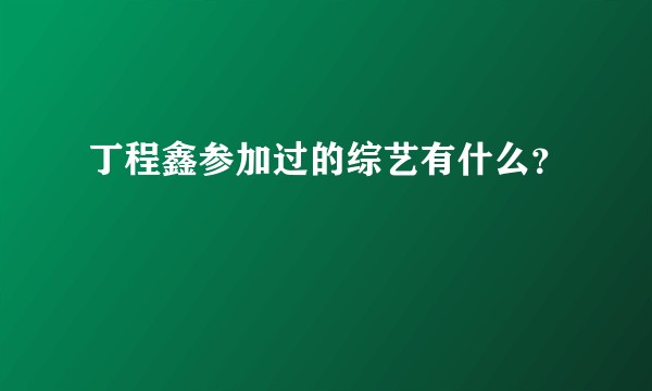丁程鑫参加过的综艺有什么？