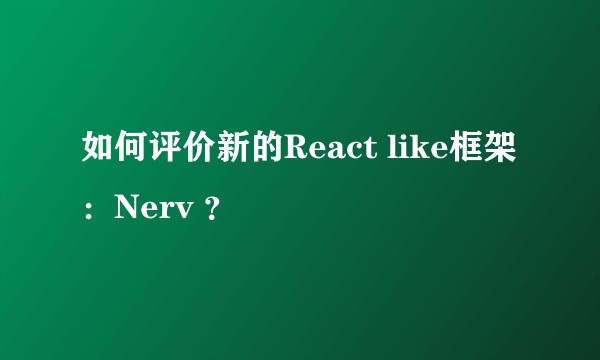 如何评价新的React like框架：Nerv ？