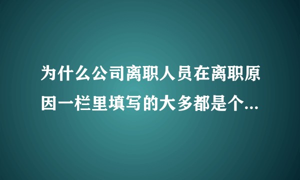 为什么公司离职人员在离职原因一栏里填写的大多都是个人原因？