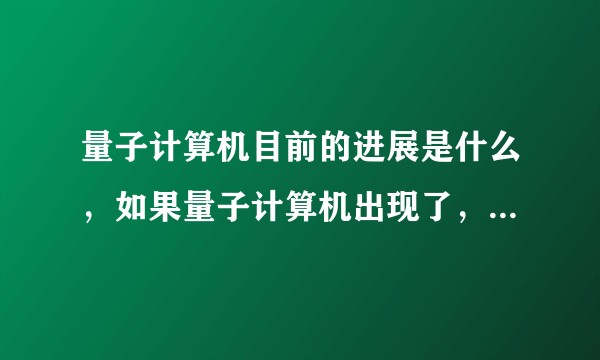 量子计算机目前的进展是什么，如果量子计算机出现了，我们是否不再需要平时的优化了？