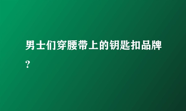 男士们穿腰带上的钥匙扣品牌？