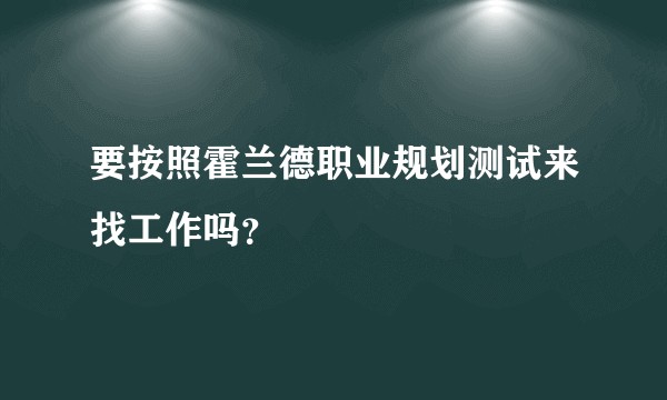 要按照霍兰德职业规划测试来找工作吗？
