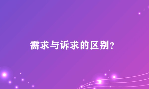 需求与诉求的区别？