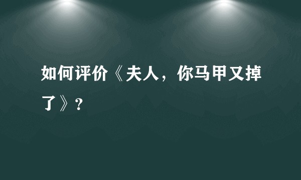 如何评价《夫人，你马甲又掉了》？
