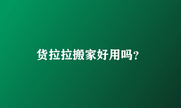 货拉拉搬家好用吗？