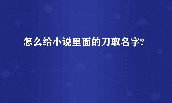 怎么给小说里面的刀取名字?