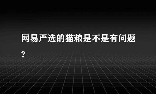 网易严选的猫粮是不是有问题？