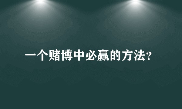 一个赌博中必赢的方法？