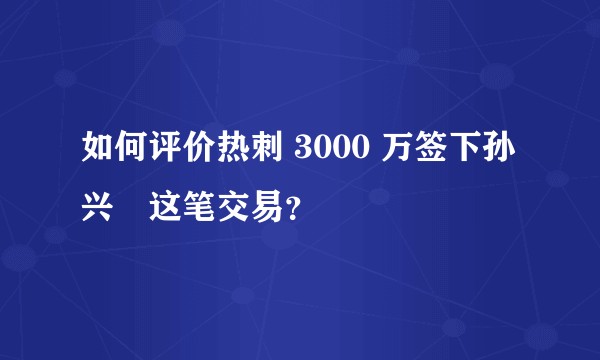 如何评价热刺 3000 万签下孙兴慜这笔交易？