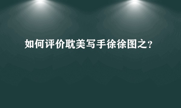 如何评价耽美写手徐徐图之?
