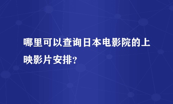 哪里可以查询日本电影院的上映影片安排？