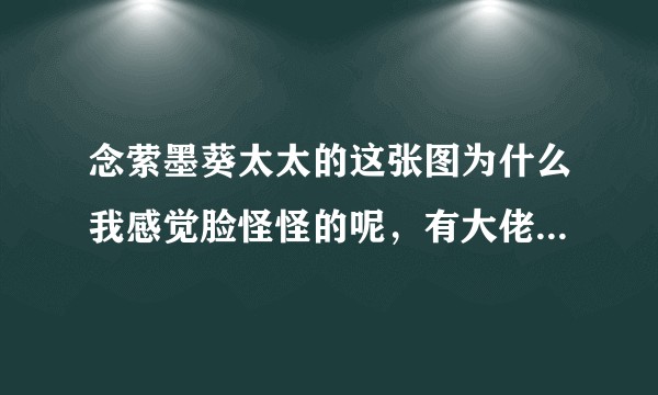 念萦墨葵太太的这张图为什么我感觉脸怪怪的呢，有大佬可以帮我分析一下吗？