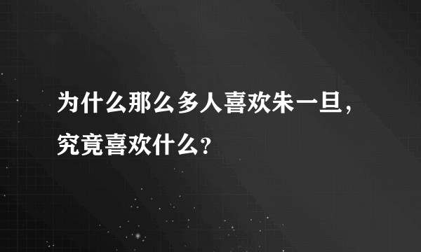 为什么那么多人喜欢朱一旦，究竟喜欢什么？