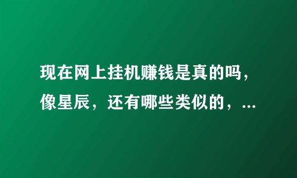 现在网上挂机赚钱是真的吗，像星辰，还有哪些类似的，到底能不能赚钱?
