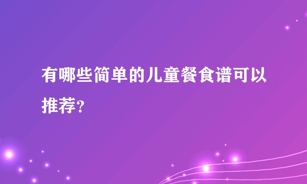 有哪些简单的儿童餐食谱可以推荐？