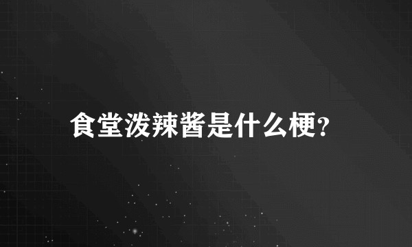 食堂泼辣酱是什么梗？