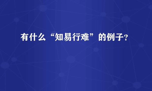 有什么“知易行难”的例子？