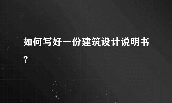 如何写好一份建筑设计说明书？