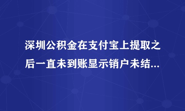 深圳公积金在支付宝上提取之后一直未到账显示销户未结算，已经十多天了！是正常的吗？什么时候能到账？